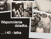 „Wspomnienia dziadka… i 40 –latka”